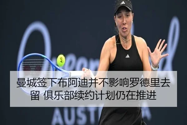 曼城签下布阿迪并不影响罗德里去留 俱乐部续约计划仍在推进